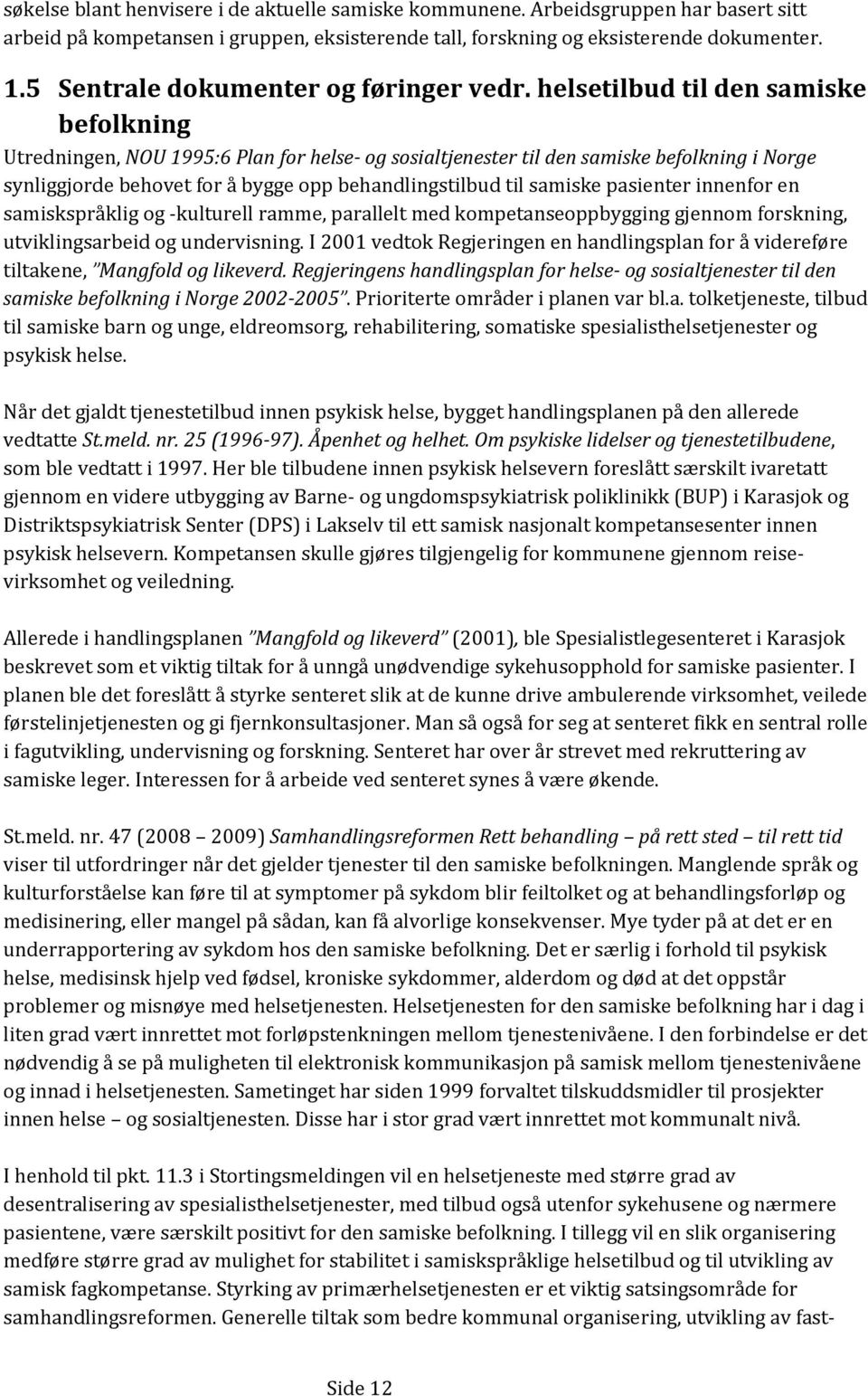 helsetilbud til den samiske befolkning Utredningen, NOU 1995:6 Plan for helse- og sosialtjenester til den samiske befolkning i Norge synliggjorde behovet for å bygge opp behandlingstilbud til samiske