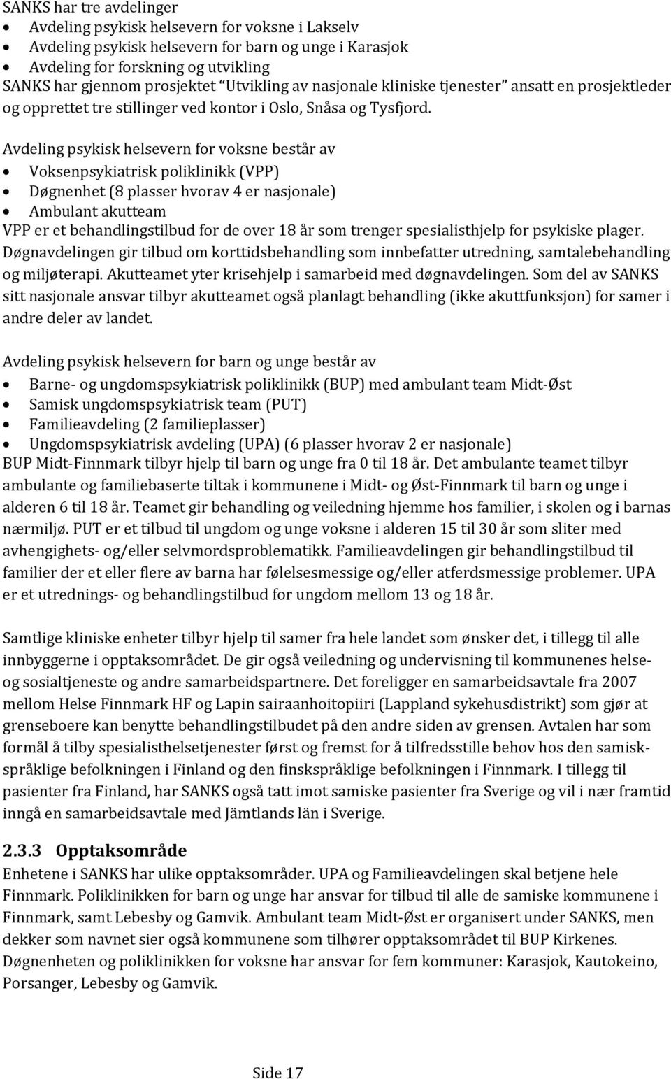 Avdeling psykisk helsevern for voksne består av Voksenpsykiatrisk poliklinikk (VPP) Døgnenhet (8 plasser hvorav 4 er nasjonale) Ambulant akutteam VPP er et behandlingstilbud for de over 18 år som