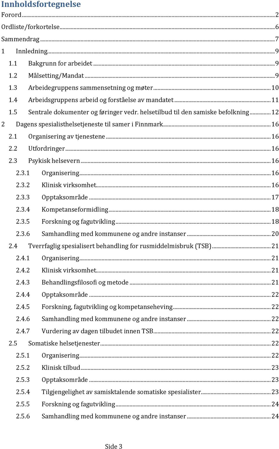 .. 16 2.1 Organisering av tjenestene... 16 2.2 Utfordringer... 16 2.3 Psykisk helsevern... 16 2.3.1 Organisering... 16 2.3.2 Klinisk virksomhet... 16 2.3.3 Opptaksområde... 17 2.3.4 Kompetanseformidling.