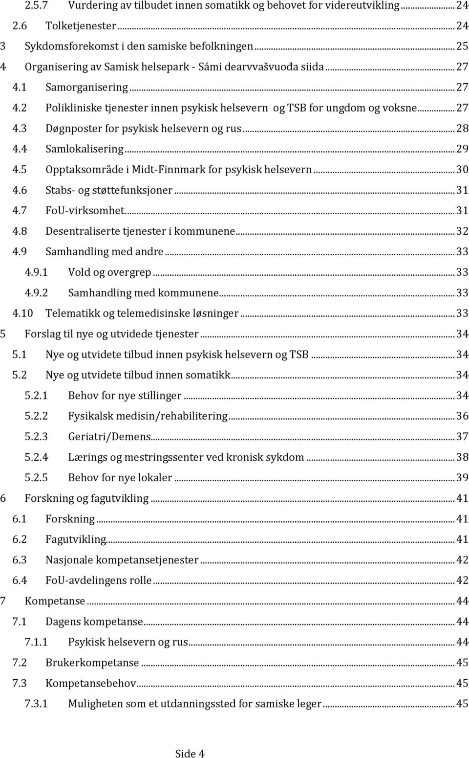 .. 28 4.4 Samlokalisering... 29 4.5 Opptaksområde i Midt-Finnmark for psykisk helsevern... 30 4.6 Stabs- og støttefunksjoner... 31 4.7 FoU-virksomhet... 31 4.8 Desentraliserte tjenester i kommunene.