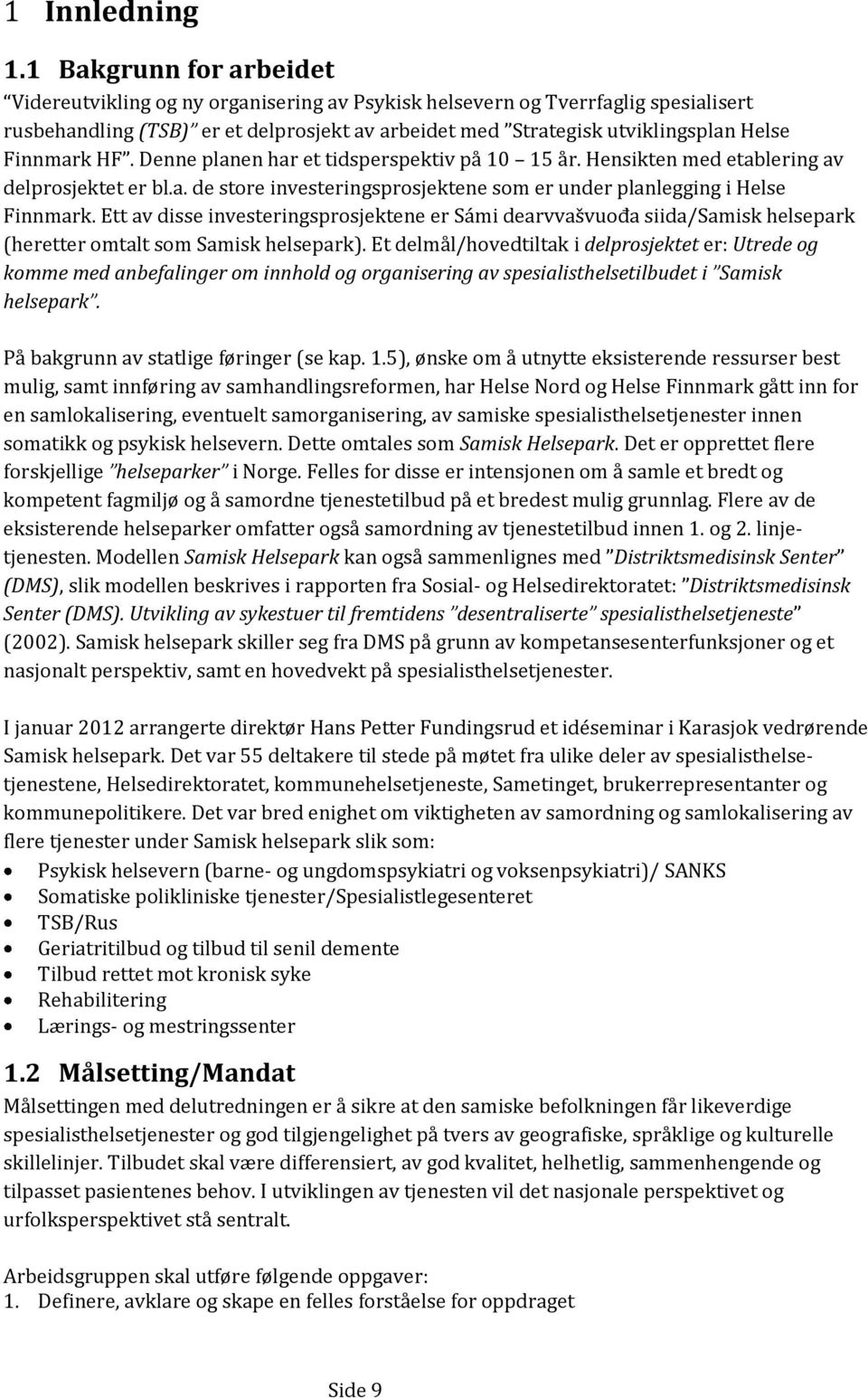 Finnmark HF. Denne planen har et tidsperspektiv på 10 15 år. Hensikten med etablering av delprosjektet er bl.a. de store investeringsprosjektene som er under planlegging i Helse Finnmark.