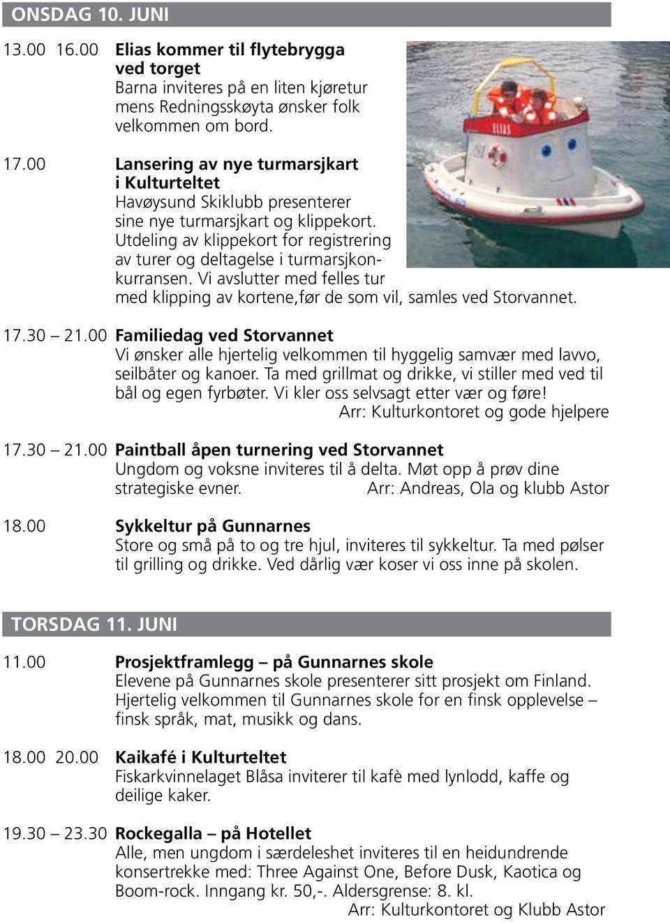 Utdeling av klippekort for registrering av turer og deltagelse i turmarsjkonkurransen. Vi avslutter med felles tur med klipping av kortene,før de som vil, samles ved Storvannet. 17.30 21.