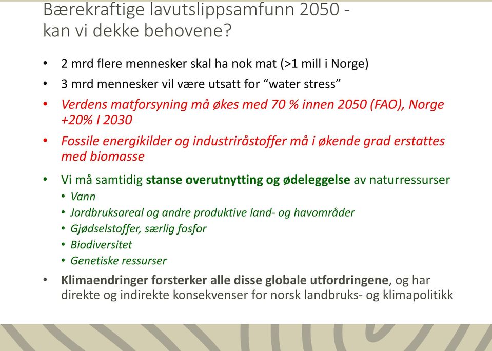 Norge +20% I 2030 Fossile energikilder og industriråstoffer må i økende grad erstattes med biomasse Vi må samtidig stanse overutnytting og ødeleggelse av