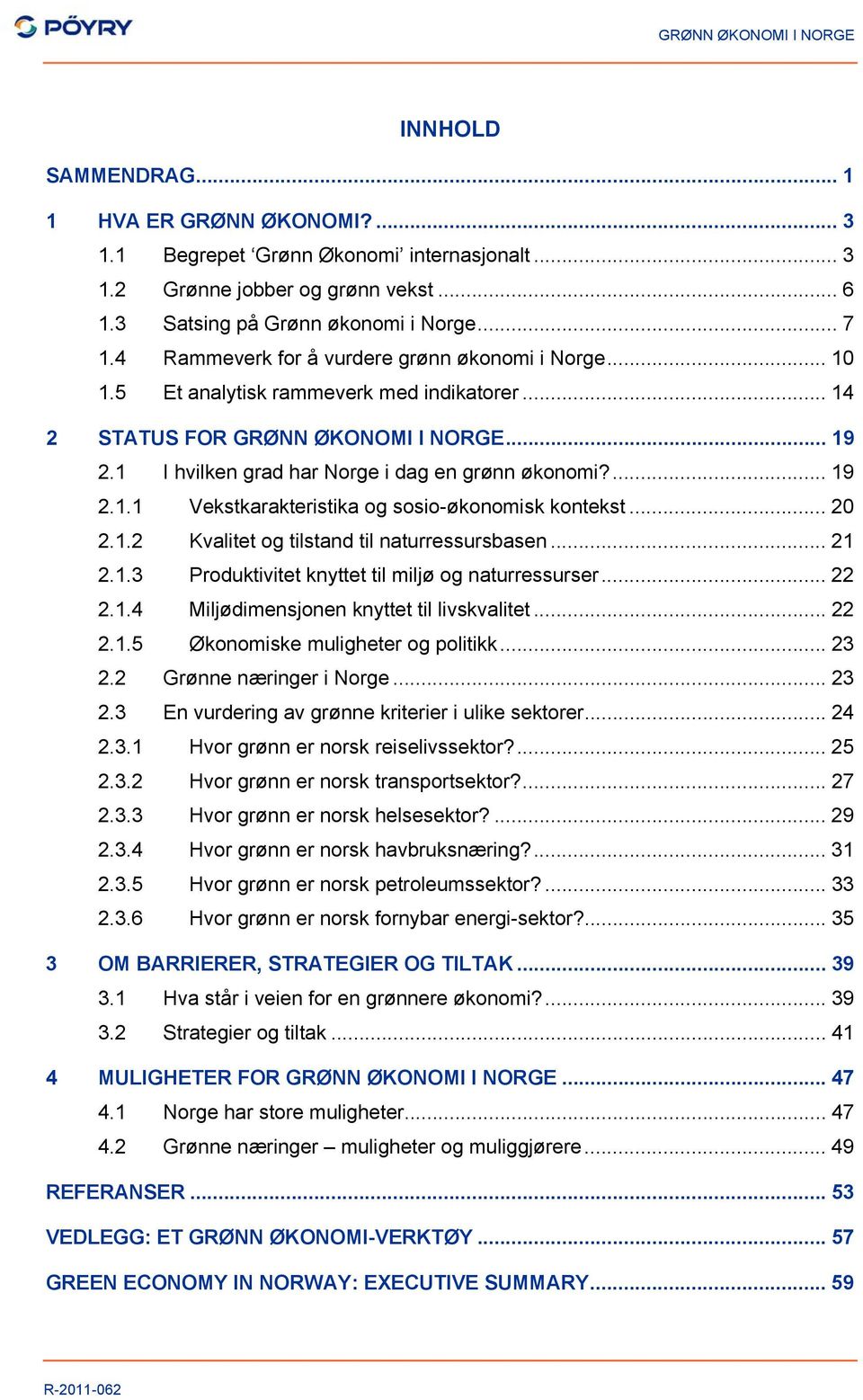 ... 19 2.1.1 Vekstkarakteristika og sosio-økonomisk kontekst... 20 2.1.2 Kvalitet og tilstand til naturressursbasen... 21 2.1.3 Produktivitet knyttet til miljø og naturressurser... 22 2.1.4 Miljødimensjonen knyttet til livskvalitet.