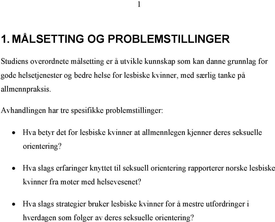 Avhandlingen har tre spesifikke problemstillinger: Hva betyr det for lesbiske kvinner at allmennlegen kjenner deres seksuelle orientering?