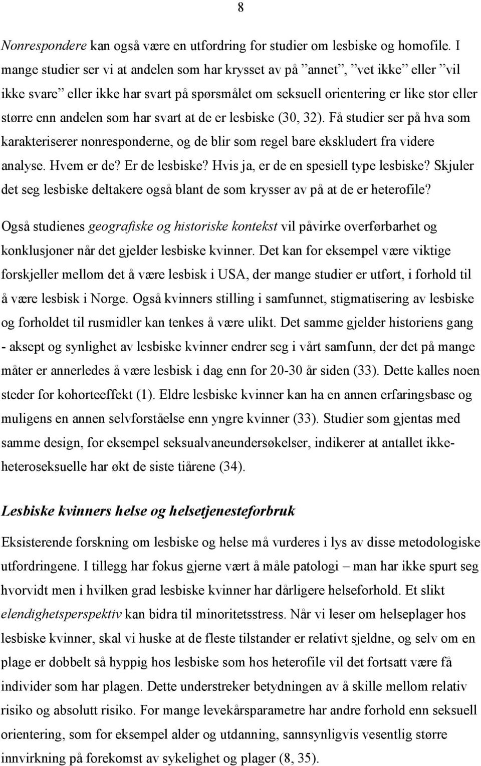 svart at de er lesbiske (30, 32). Få studier ser på hva som karakteriserer nonresponderne, og de blir som regel bare ekskludert fra videre analyse. Hvem er de? Er de lesbiske?