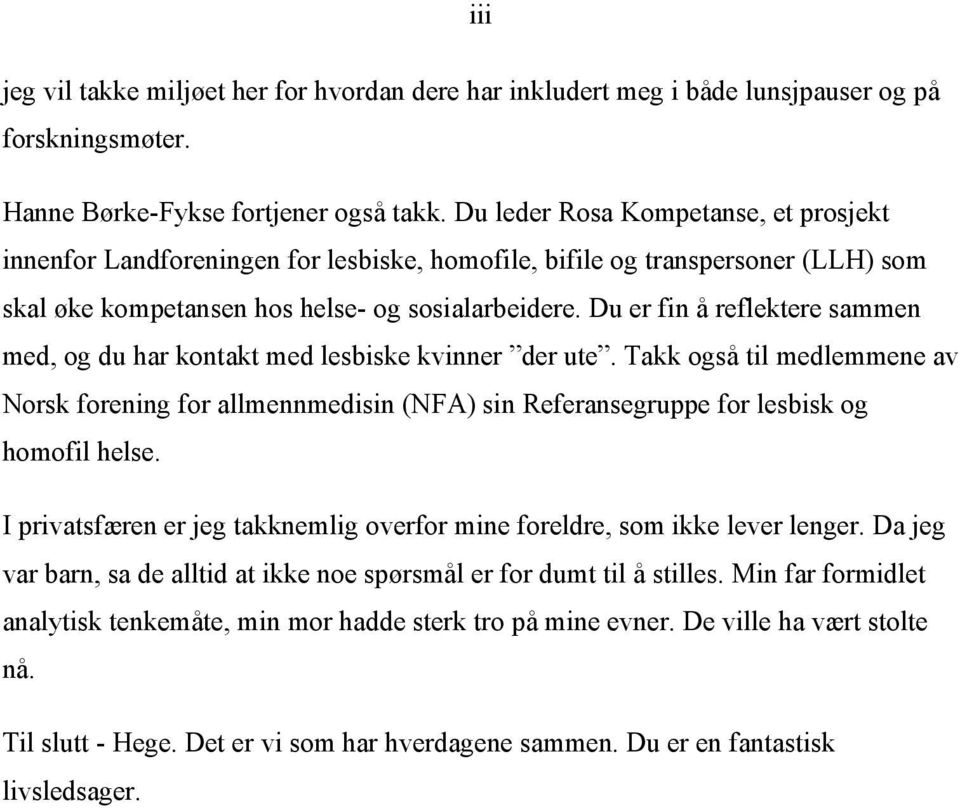 Du er fin å reflektere sammen med, og du har kontakt med lesbiske kvinner der ute. Takk også til medlemmene av Norsk forening for allmennmedisin (NFA) sin Referansegruppe for lesbisk og homofil helse.