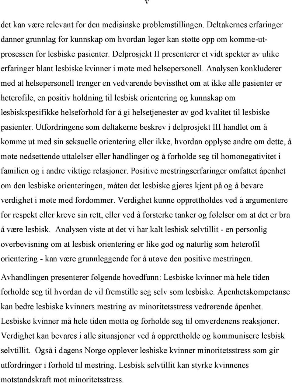 Analysen konkluderer med at helsepersonell trenger en vedvarende bevissthet om at ikke alle pasienter er heterofile, en positiv holdning til lesbisk orientering og kunnskap om lesbiskspesifikke