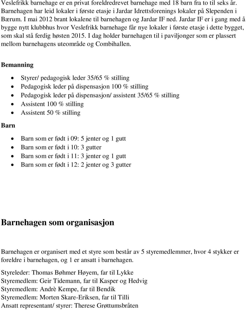 Jardar IF er i gang med å bygge nytt klubbhus hvor Veslefrikk barnehage får nye lokaler i første etasje i dette bygget, som skal stå ferdig høsten 2015.