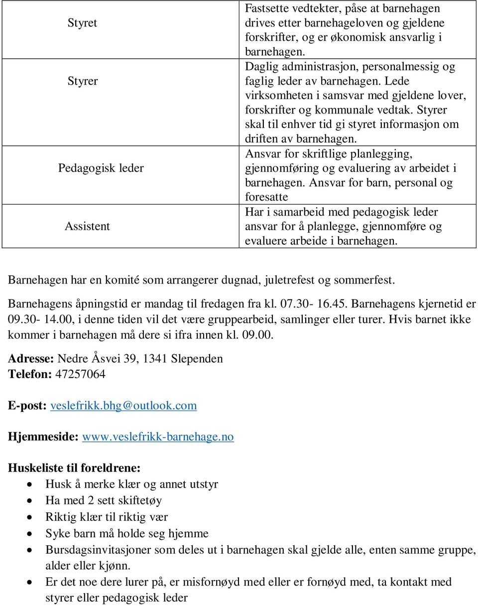 Styrer skal til enhver tid gi styret informasjon om driften av barnehagen. Ansvar for skriftlige planlegging, gjennomføring og evaluering av arbeidet i barnehagen.