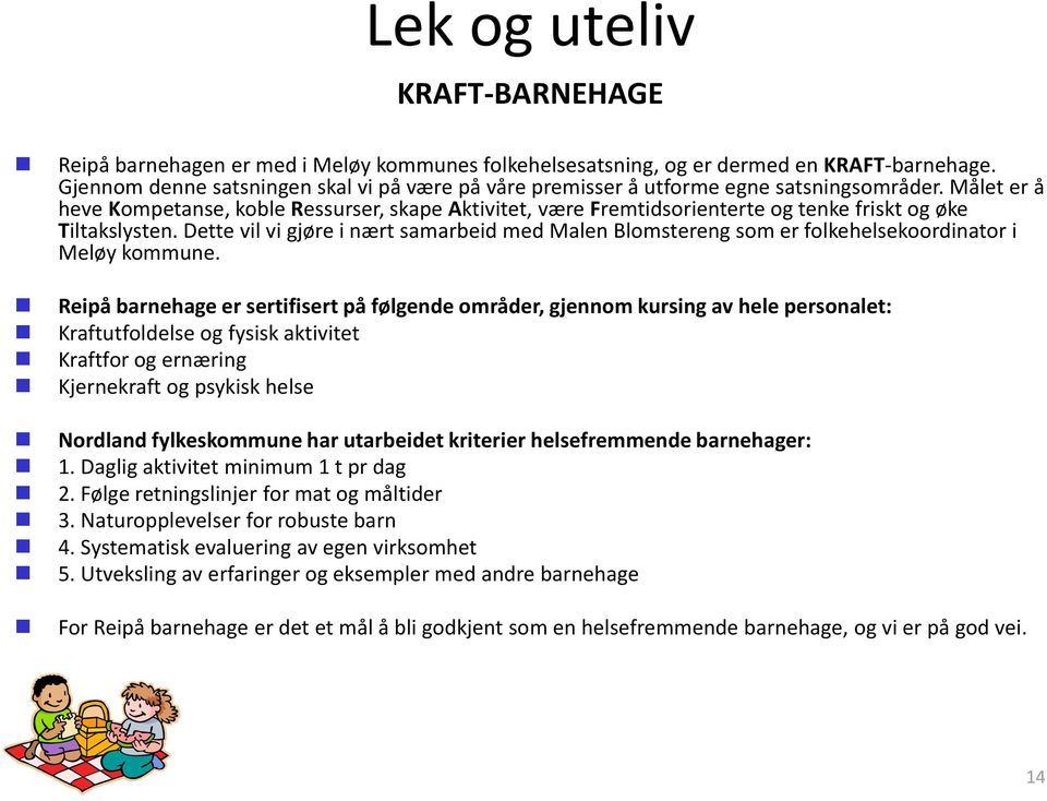 Målet er å heve Kompetanse, koble Ressurser, skape Aktivitet, være Fremtidsorienterte og tenke friskt og øke Tiltakslysten.