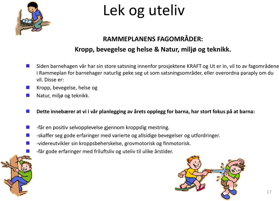 overordna paraply om du vil. Disse er: Kropp, bevegelse, helse og Natur, miljø og teknikk.