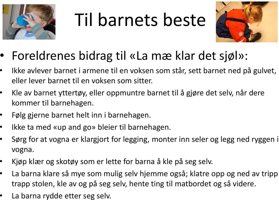 Ikke ta med «up and go» bleier til barnehagen. Sørg for at vogna er klargjort for legging, monter inn seler og legg ned ryggen i vogna.