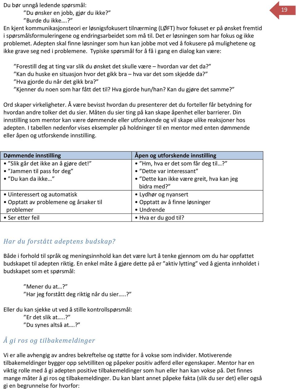 Det er løsningen som har fokus og ikke problemet. Adepten skal finne løsninger som hun kan jobbe mot ved å fokusere på mulighetene og ikke grave seg ned i problemene.