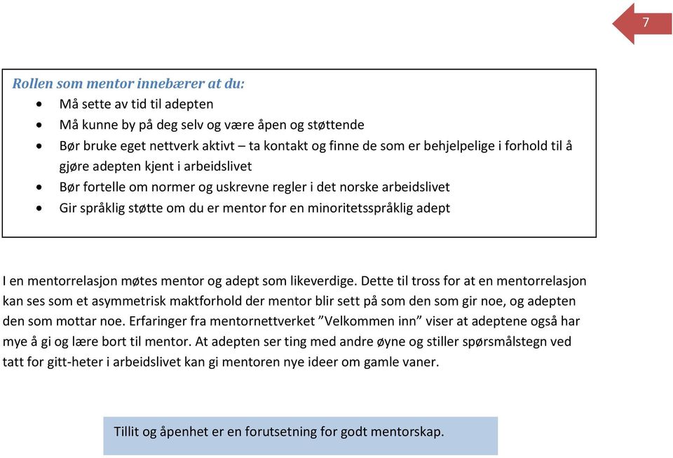 møtes mentor og adept som likeverdige. Dette til tross for at en mentorrelasjon kan ses som et asymmetrisk maktforhold der mentor blir sett på som den som gir noe, og adepten den som mottar noe.