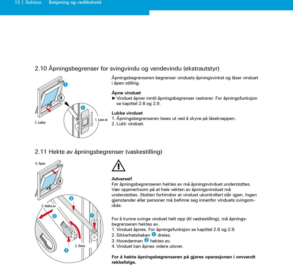 2. Lukk vinduet. 2.11 Hekte av åpningsbegrenser (vaskestilling) 4. Åpne 3. Hekte av Advarsel! Før åpningsbegrenseren hektes av må åpningsvinduet understøttes.