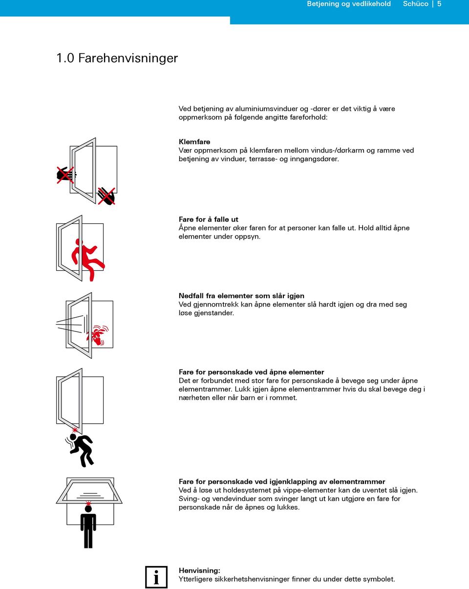 ved betjening av vinduer, terrasse- og inngangsdører. Fare for å falle ut Åpne elementer øker faren for at personer kan falle ut. Hold alltid åpne elementer under oppsyn.