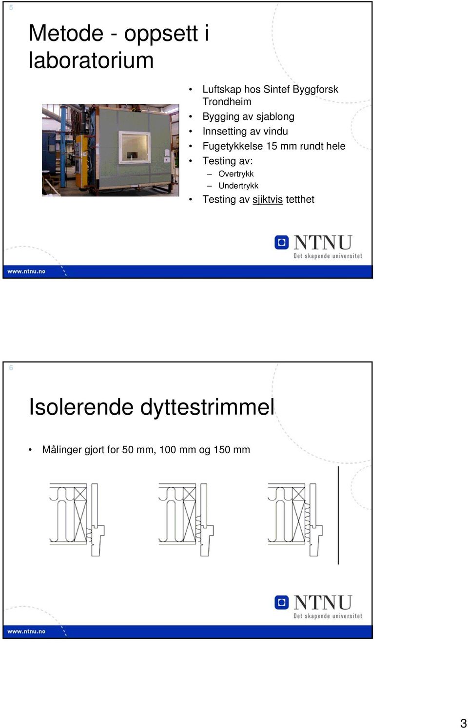 rundt hele Testing av: Overtrykk Undertrykk Testing av sjiktvis