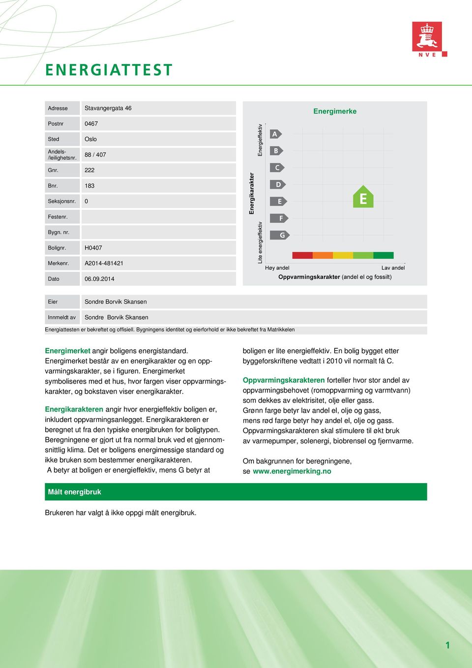 Bygningens identitet og eierforhold er ikke bekreftet fra Matrikkelen Energimerket angir boligens energistandard. Energimerket består av en energikarakter og en oppvarmingskarakter, se i figuren.