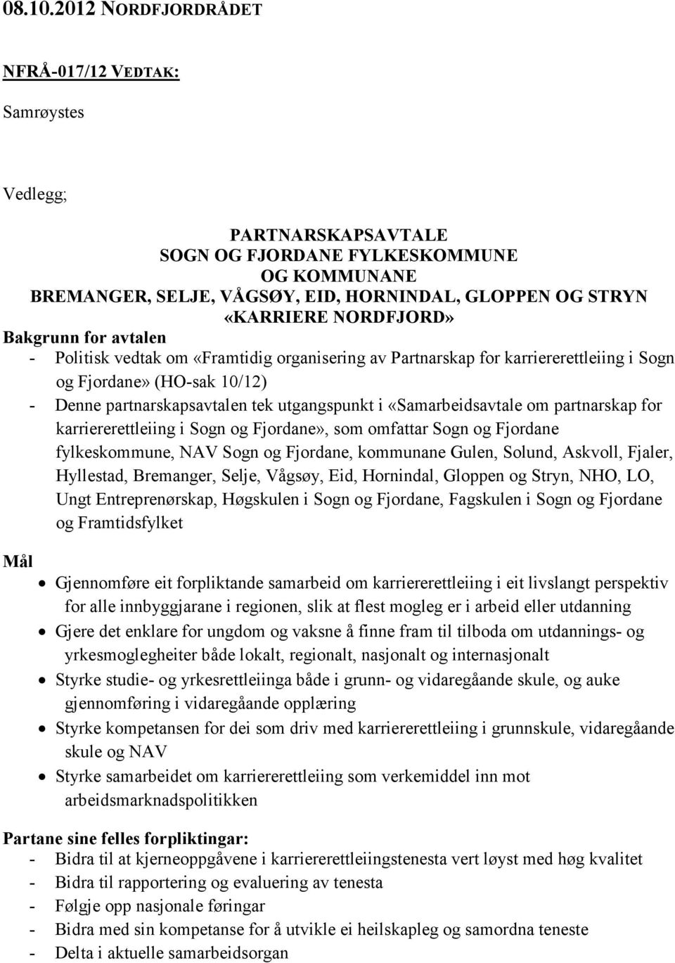 NORDFJORD» Bakgrunn for avtalen - Politisk vedtak om «Framtidig organisering av Partnarskap for karriererettleiing i Sogn og Fjordane» (HO-sak 10/12) - Denne partnarskapsavtalen tek utgangspunkt i