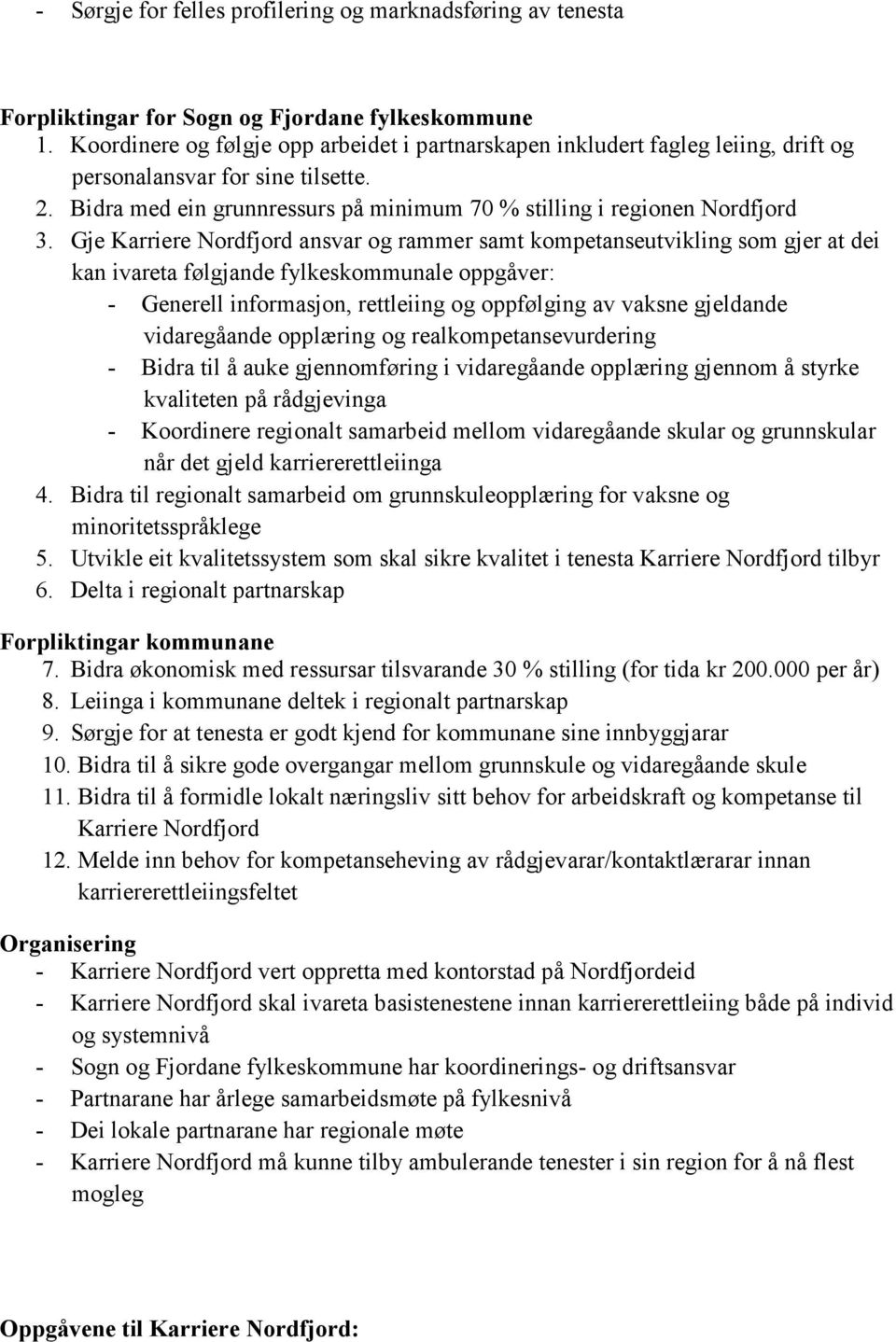 Gje Karriere Nordfjord ansvar og rammer samt kompetanseutvikling som gjer at dei kan ivareta følgjande fylkeskommunale oppgåver: - Generell informasjon, rettleiing og oppfølging av vaksne gjeldande