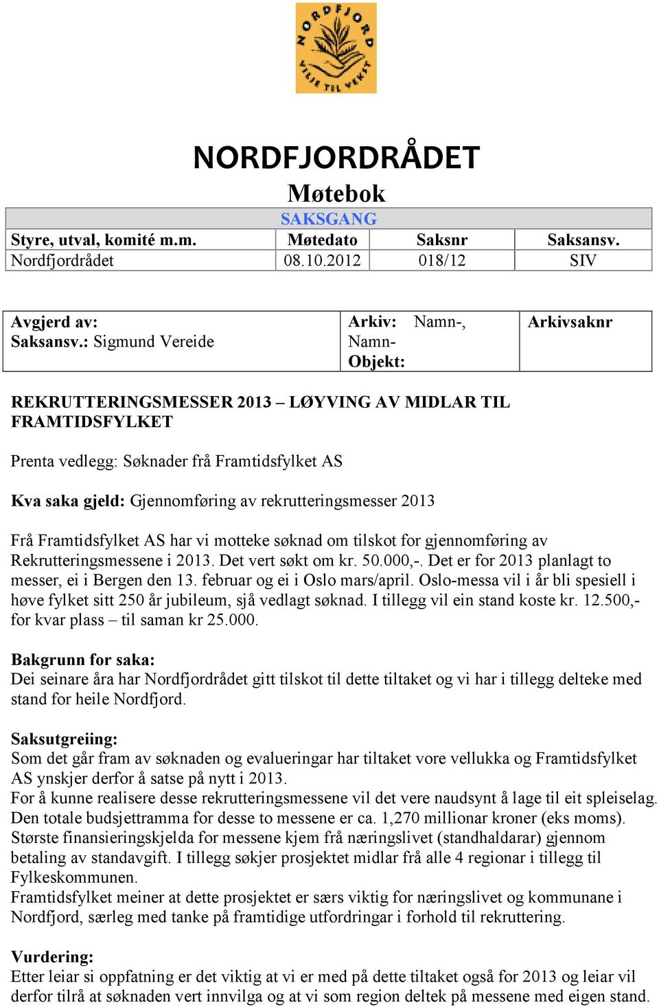 rekrutteringsmesser 2013 Frå Framtidsfylket AS har vi motteke søknad om tilskot for gjennomføring av Rekrutteringsmessene i 2013. Det vert søkt om kr. 50.000,-.