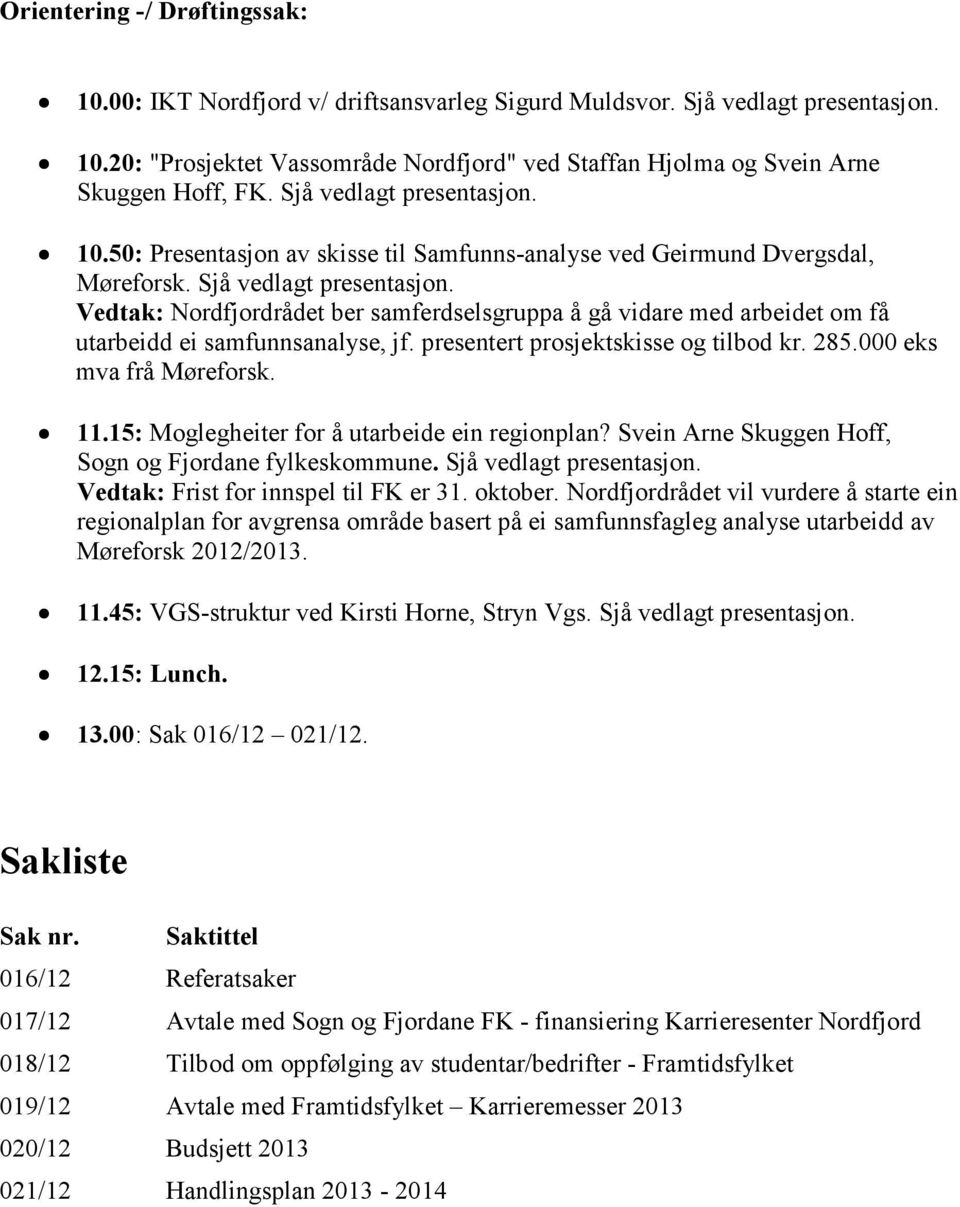 Vedtak: Nordfjordrådet ber samferdselsgruppa å gå vidare med arbeidet om få utarbeidd ei samfunnsanalyse, jf. presentert prosjektskisse og tilbod kr. 285.000 eks mva frå Møreforsk. 11.