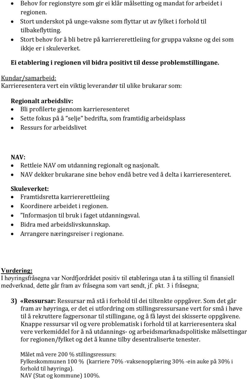 Kundar/samarbeid: Karrieresentera vert ein viktig leverandør til ulike brukarar som: Regionalt arbeidsliv: Bli profilerte gjennom karrieresenteret Sette fokus på å selje bedrifta, som framtidig