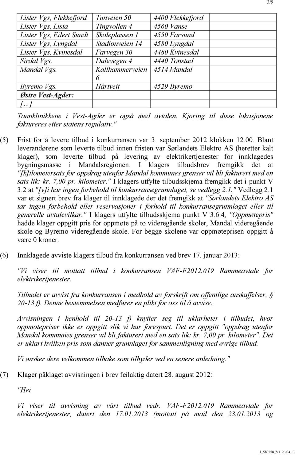 Hårtveit 4529 Byremo Østre Vest-Agder: [ ] Tannklinikkene i Vest-Agder er også med avtalen. Kjøring til disse lokasjonene faktureres etter statens regulativ.