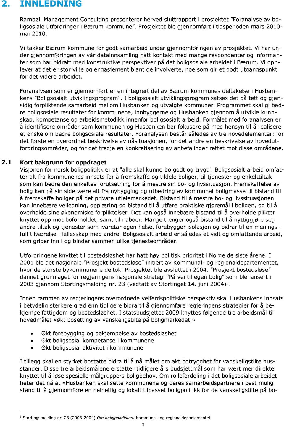 Vi har under gjennomføringen av vår datainnsamling hatt kontakt med mange respondenter og informanter som har bidratt med konstruktive perspektiver på det boligsosiale arbeidet i Bærum.