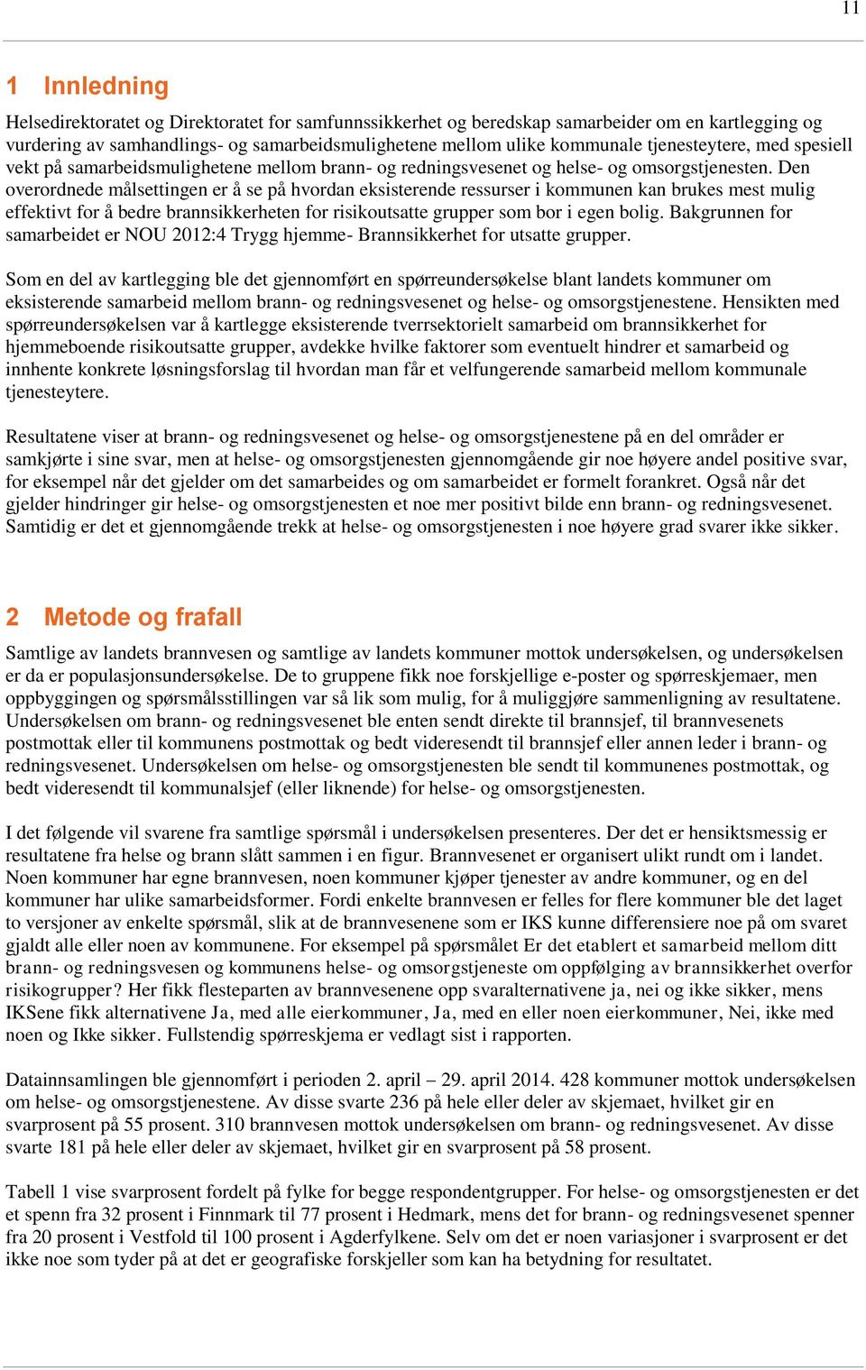 Den overordnede målsettingen er å se på hvordan eksisterende ressurser i kommunen kan brukes mest mulig effektivt for å bedre brannsikkerheten for risikoutsatte grupper som bor i egen bolig.