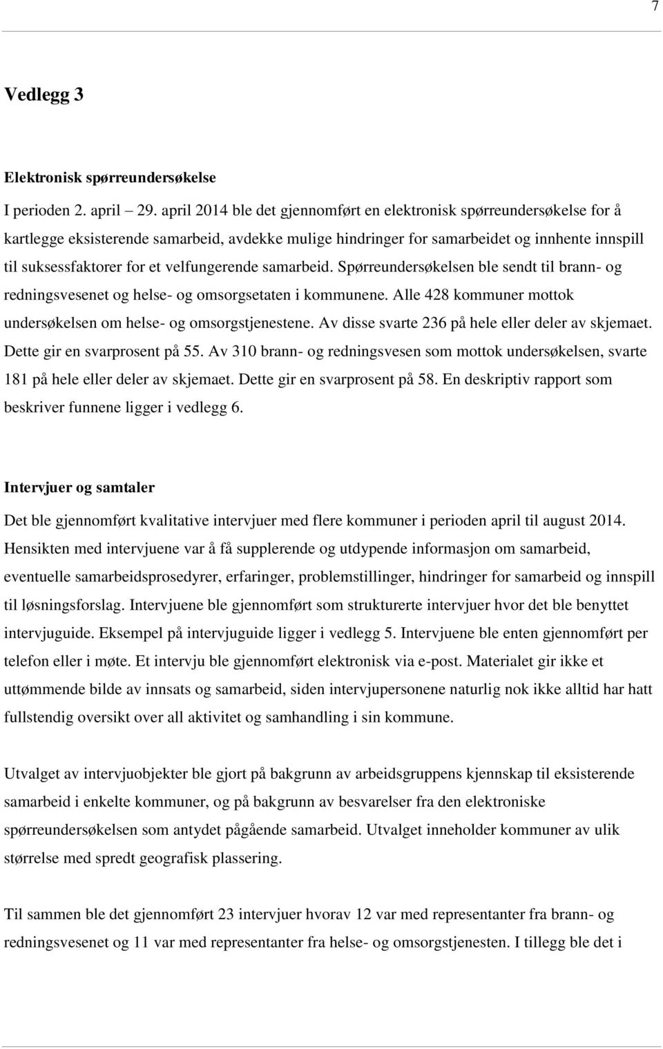 velfungerende samarbeid. Spørreundersøkelsen ble sendt til brann- og redningsvesenet og helse- og omsorgsetaten i kommunene. Alle 428 kommuner mottok undersøkelsen om helse- og omsorgstjenestene.