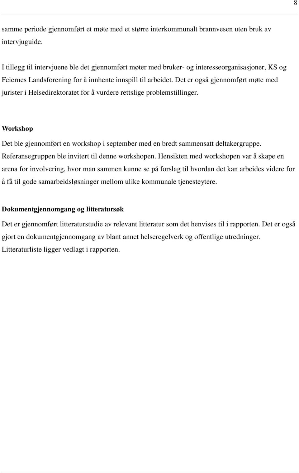 Det er også gjennomført møte med jurister i Helsedirektoratet for å vurdere rettslige problemstillinger. Workshop Det ble gjennomført en workshop i september med en bredt sammensatt deltakergruppe.