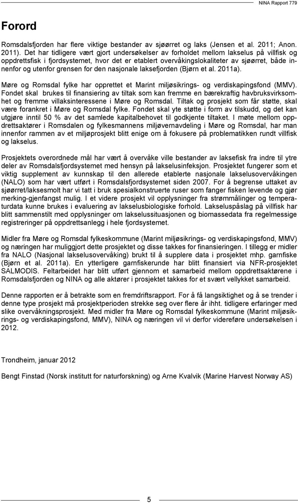 grensen for den nasjonale laksefjorden (Bjørn et al. 2011a). Møre og Romsdal fylke har opprettet et Marint miljøsikrings- og verdiskapingsfond (MMV).