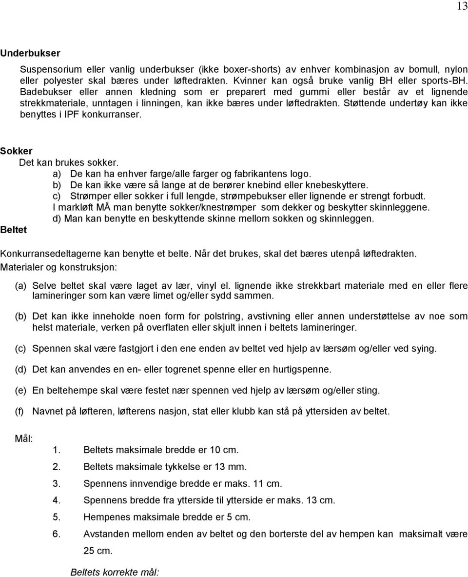 Badebukser eller annen kledning som er preparert med gummi eller består av et lignende strekkmateriale, unntagen i linningen, kan ikke bæres under løftedrakten.