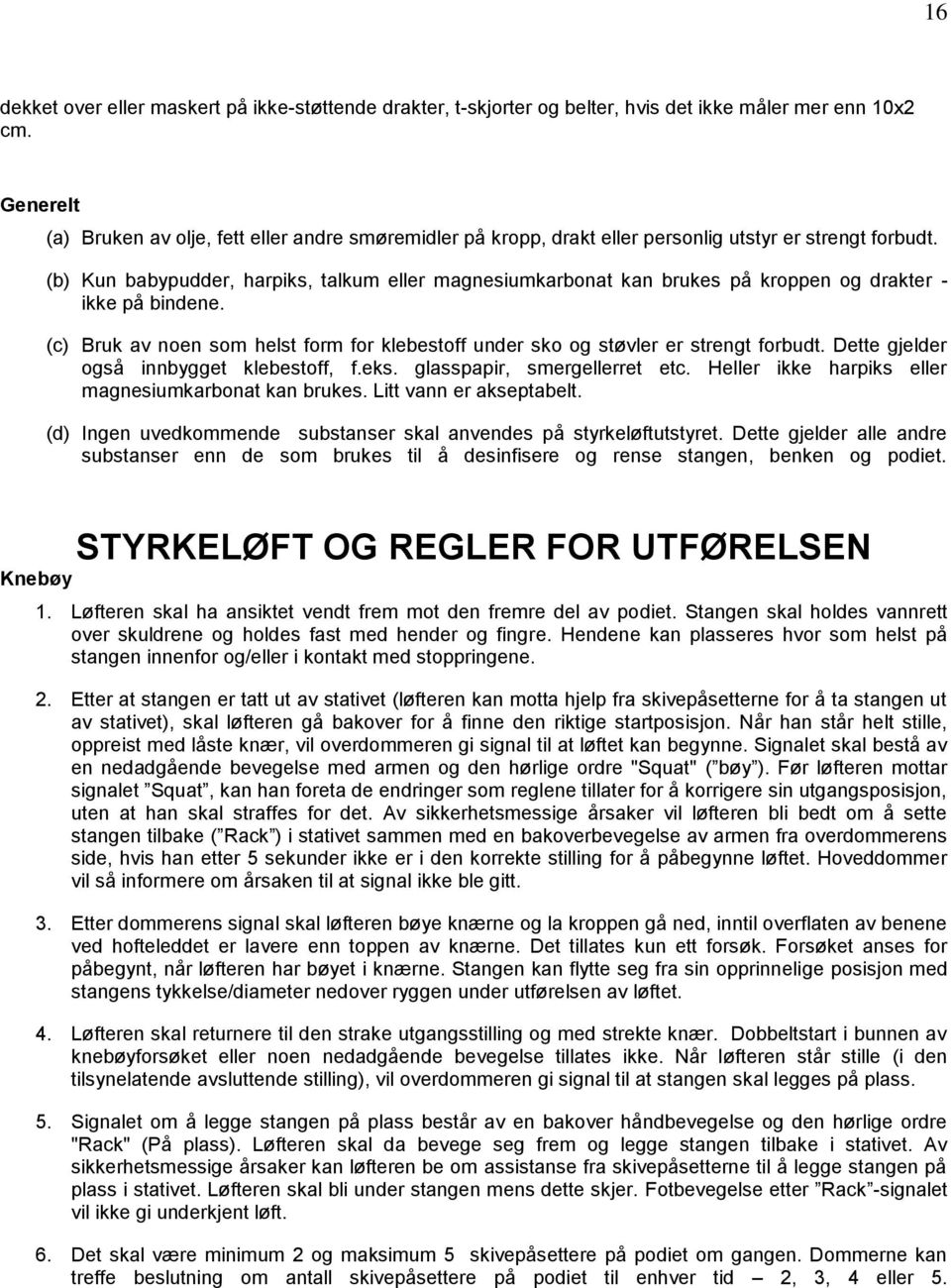 (b) Kun babypudder, harpiks, talkum eller magnesiumkarbonat kan brukes på kroppen og drakter - ikke på bindene. (c) Bruk av noen som helst form for klebestoff under sko og støvler er strengt forbudt.