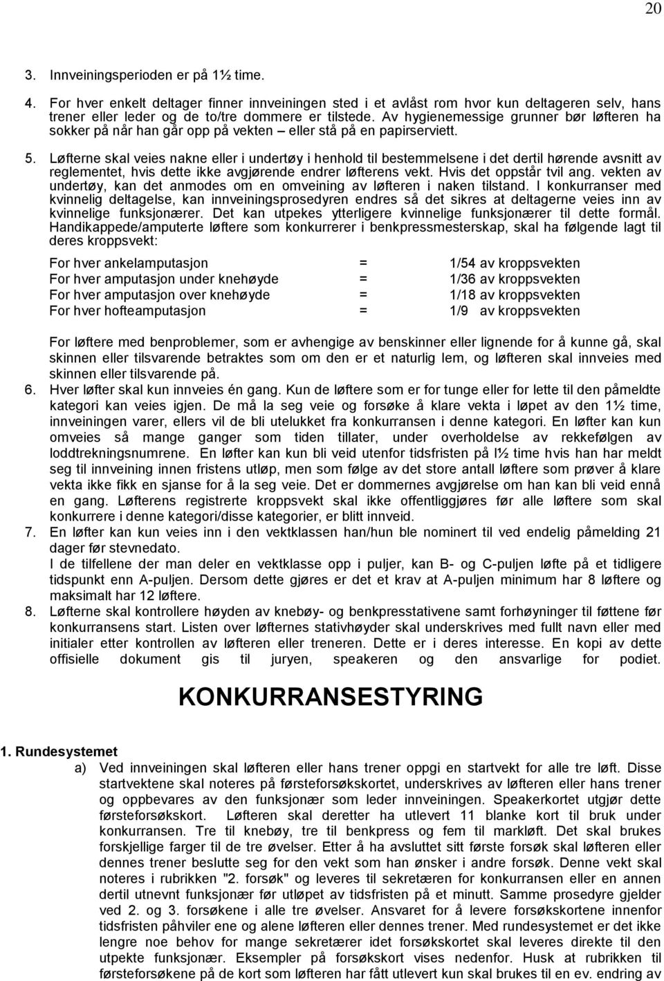 Løfterne skal veies nakne eller i undertøy i henhold til bestemmelsene i det dertil hørende avsnitt av reglementet, hvis dette ikke avgjørende endrer løfterens vekt. Hvis det oppstår tvil ang.