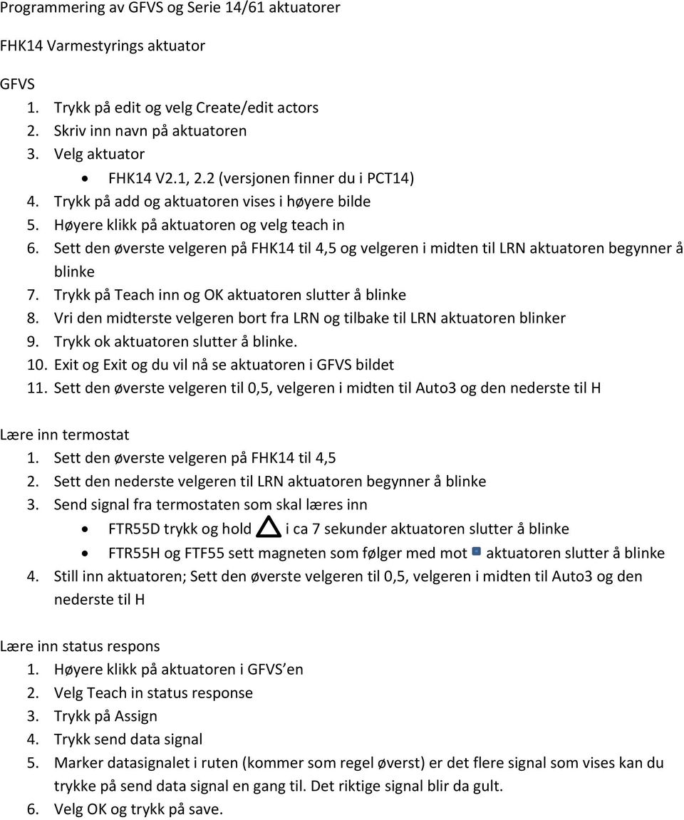 Vri den midterste velgeren bort fra LRN og tilbake til LRN aktuatoren r 9. Trykk ok aktuatoren slutter å. 10. Exit og Exit og du vil nå se aktuatoren i bildet 11.