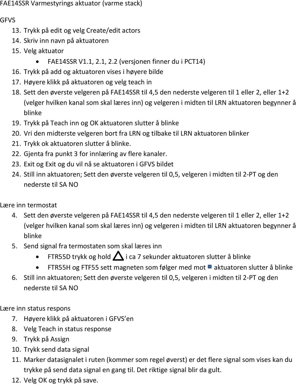 Sett den øverste velgeren på FAE14SSR til 4,5 den nederste velgeren til 1 eller 2, eller 1+2 (velger hvilken kanal som skal læres inn) og velgeren i midten til LRN aktuatoren begynner å 19.