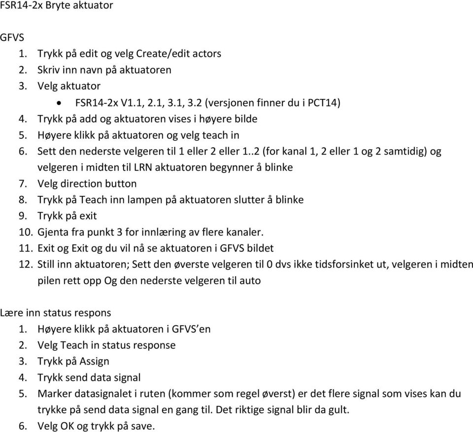 Trykk på Teach inn lampen på aktuatoren slutter å 9. Trykk på exit 10. Gjenta fra punkt 3 for innlæring av flere kanaler. 11.