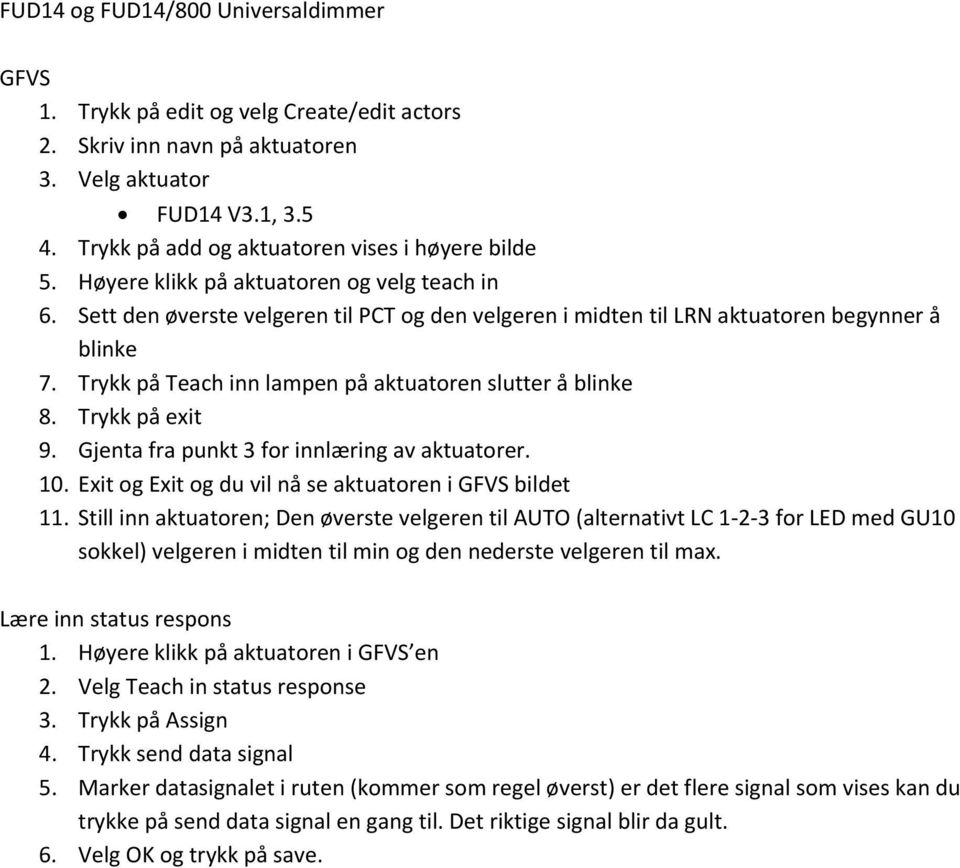 Trykk på Teach inn lampen på aktuatoren slutter å 8. Trykk på exit 9. Gjenta fra punkt 3 for innlæring av aktuatorer. 10.