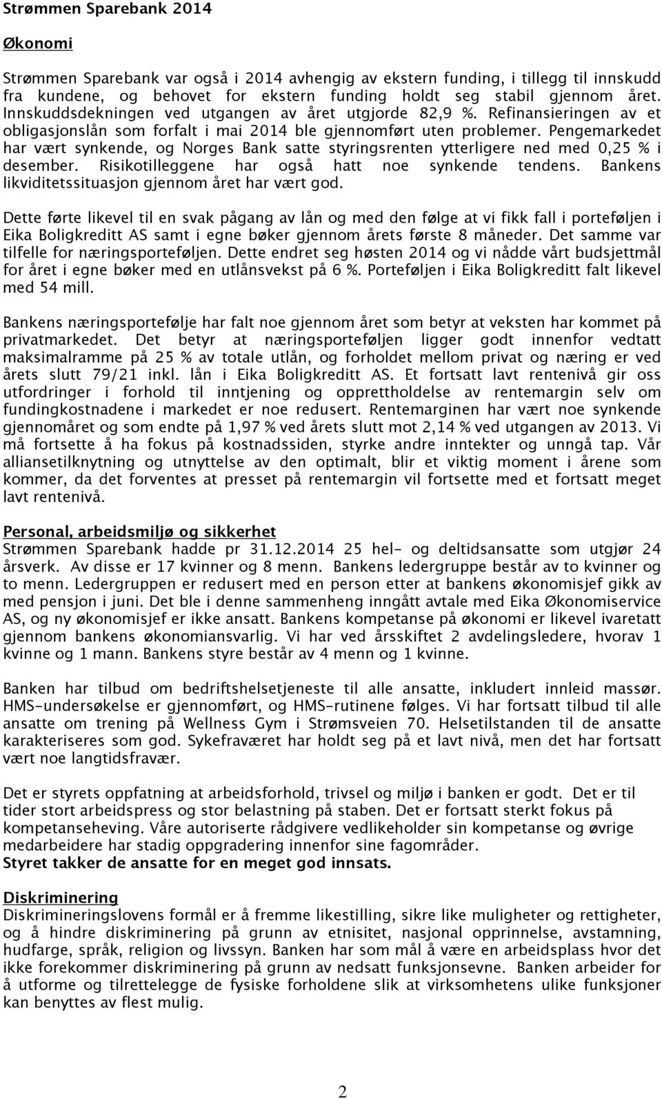 Pengemarkedet har vært synkende, og Norges Bank satte styringsrenten ytterligere ned med 0,25 % i desember. Risikotilleggene har også hatt noe synkende tendens.