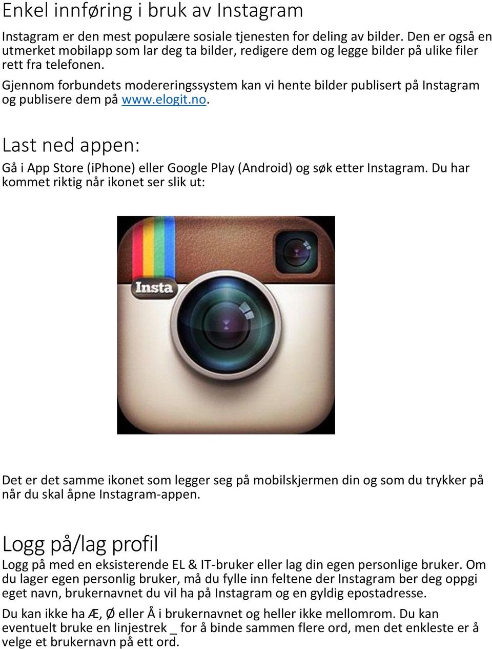 Gjennom forbundets modereringssystem kan vi hente bilder publisert på Instagram og publisere dem på www.elogit.no. Last ned appen: Gå i App Store (iphone) eller Google Play (Android) og søk etter Instagram.