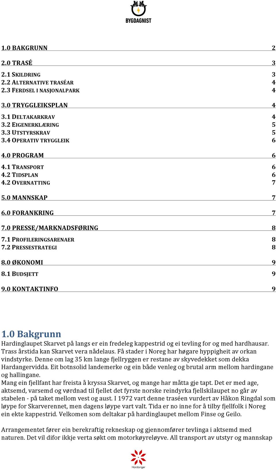 0 ØKONOMI 9 8.1 BUDSJETT 9 9.0 KONTAKTINFO 9 1.0 Bakgrunn Hardinglaupet Skarvet på langs er ein fredeleg kappestrid og ei tevling for og med hardhausar. Trass årstida kan Skarvet vera nådelaus.