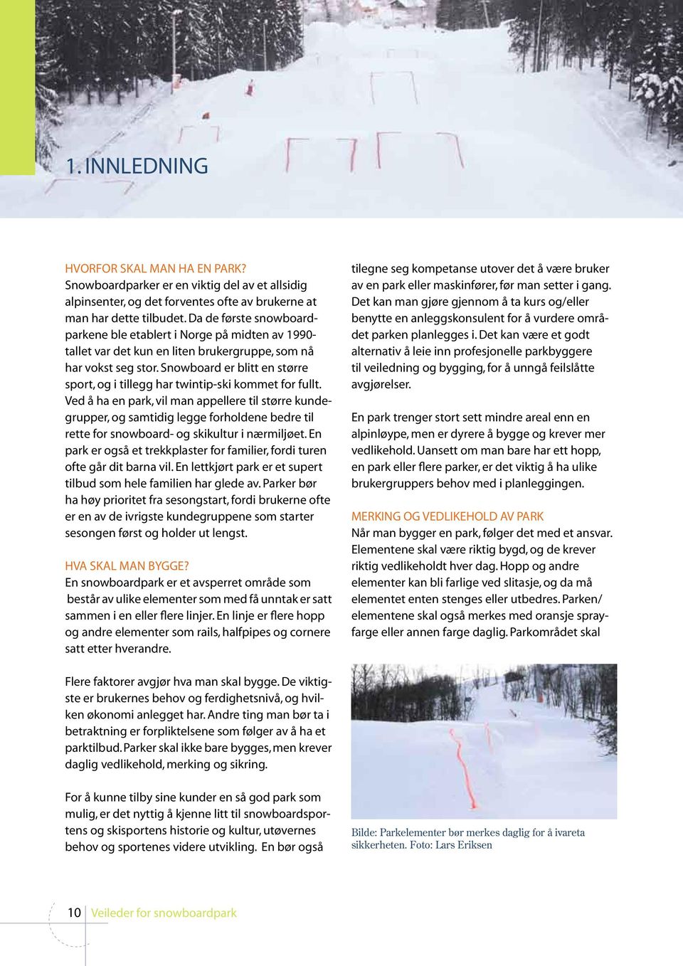 Snowboard er blitt en større sport, og i tillegg har twintip-ski kommet for fullt.