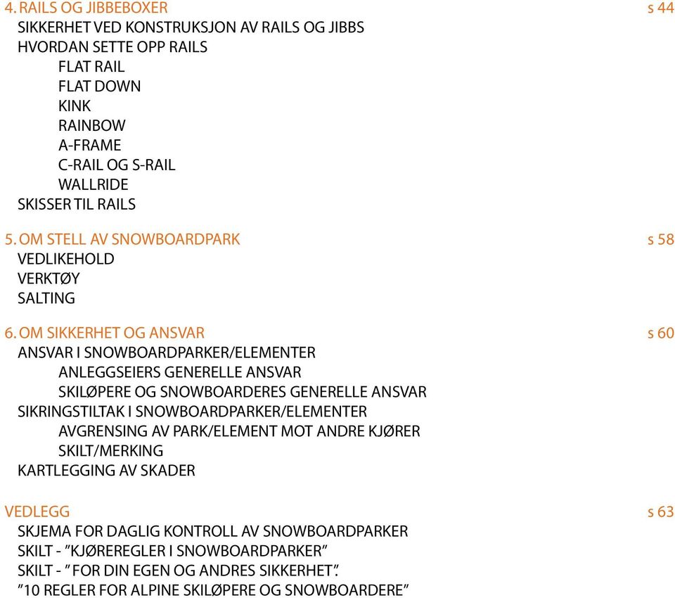 OM SIKKERHET OG ANSVAR s 60 ANSVAR I SNOWBOARDPARKER/ELEMENTER ANLEGGSEIERS GENERELLE ANSVAR SKILØPERE OG SNOWBOARDERES GENERELLE ANSVAR SIKRINGSTILTAK I