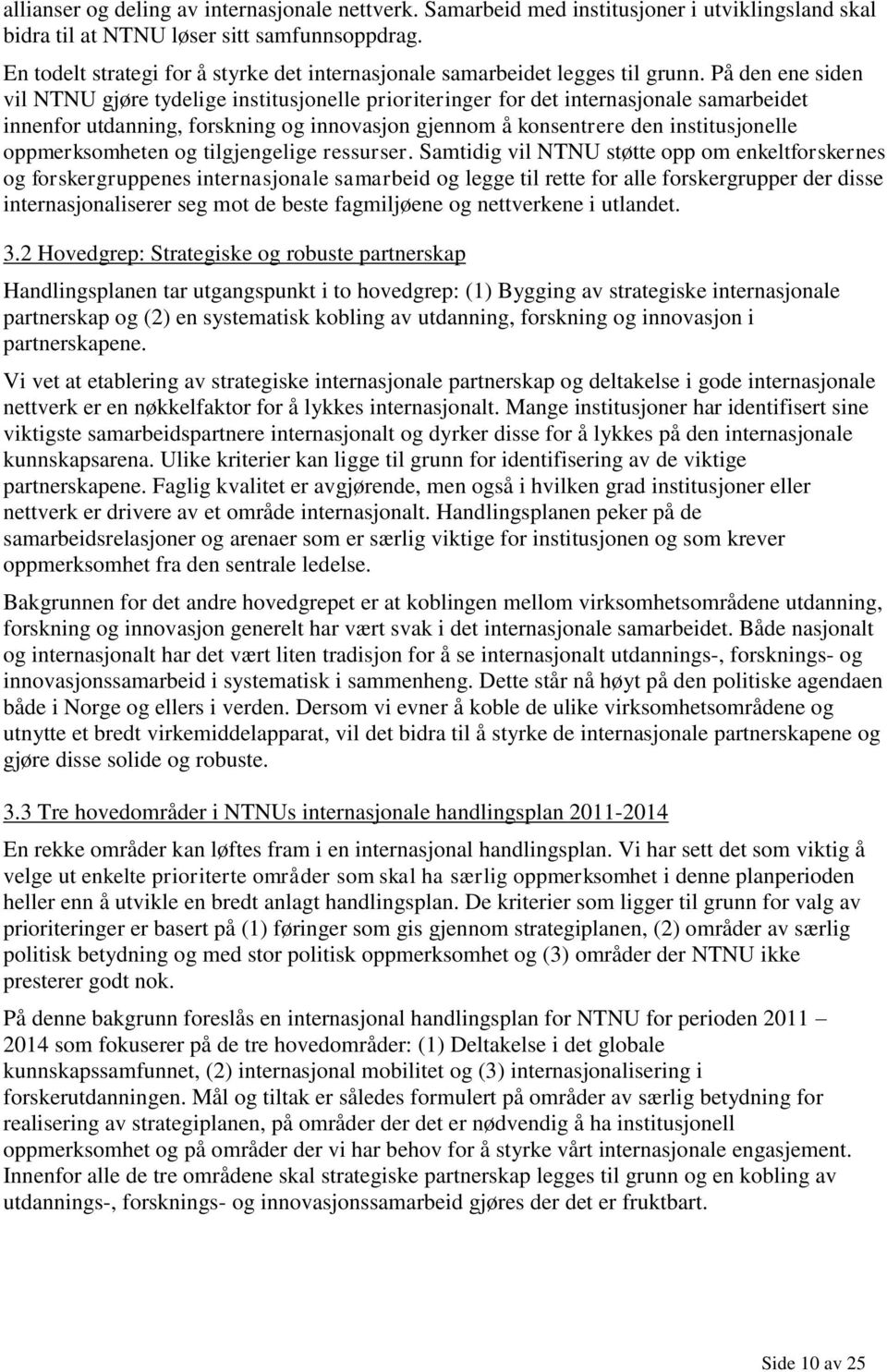 På den ene siden vil NTNU gjøre tydelige institusjonelle prioriteringer for det internasjonale samarbeidet innenfor utdanning, forskning og innovasjon gjennom å konsentrere den institusjonelle