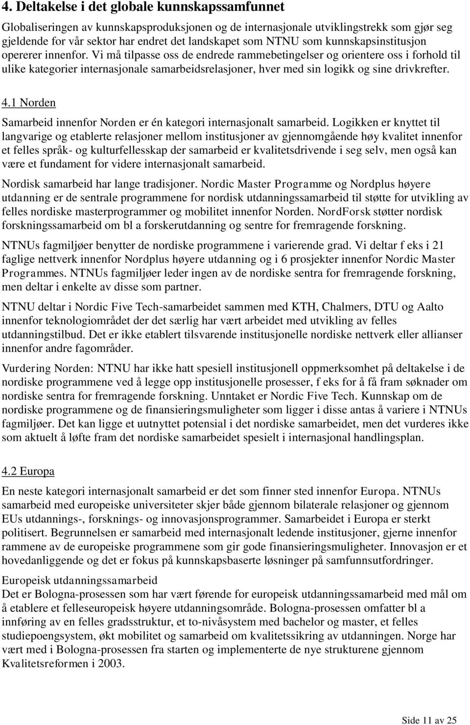 Vi må tilpasse oss de endrede rammebetingelser og orientere oss i forhold til ulike kategorier internasjonale samarbeidsrelasjoner, hver med sin logikk og sine drivkrefter. 4.