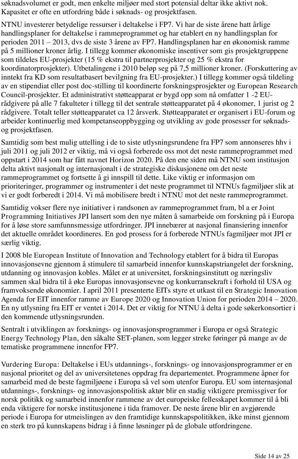 Vi har de siste årene hatt årlige handlingsplaner for deltakelse i rammeprogrammet og har etablert en ny handlingsplan for perioden 2011 2013, dvs de siste 3 årene av FP7.