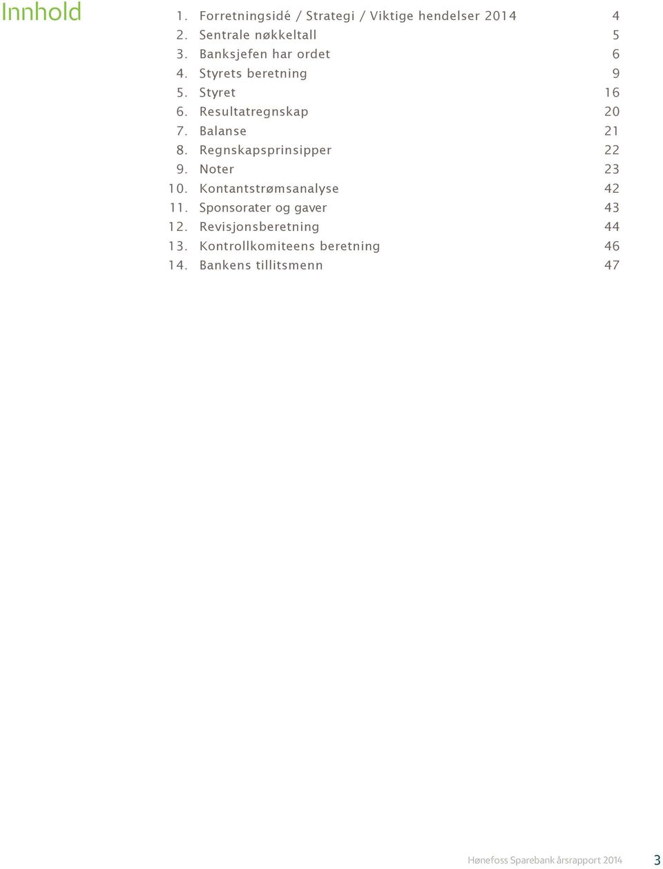 Regnskapsprinsipper 22 9. Noter 23 10. Kontantstrømsanalyse 42 11. Sponsorater og gaver 43 12.